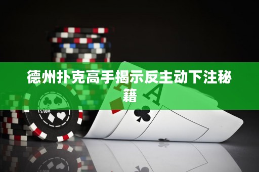 德州撲克高手揭示反主動(dòng)下注秘籍
