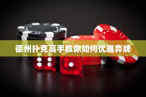 德州撲克高手教你如何優(yōu)雅棄牌