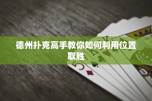 德州撲克高手教你如何利用位置取勝