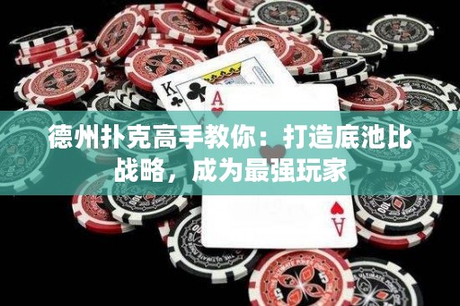 德州撲克高手教你：打造底池比戰(zhàn)略，成為最強(qiáng)玩家