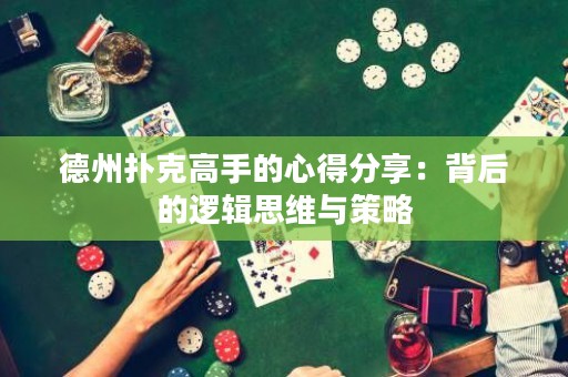 德州撲克高手的心得分享：背后的邏輯思維與策略