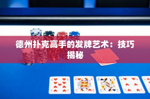德州撲克高手的發(fā)牌藝術(shù)：技巧揭秘
