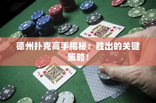德州撲克高手揭秘：勝出的關鍵策略！