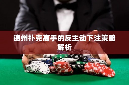 德州撲克高手的反主動(dòng)下注策略解析