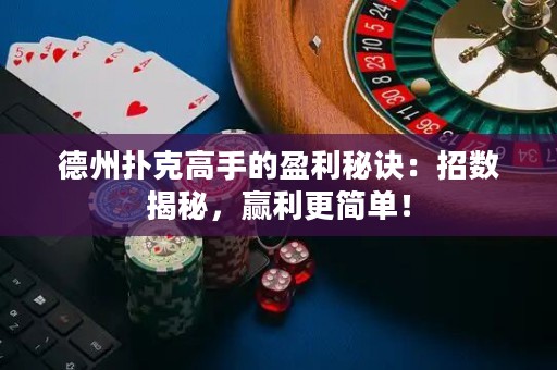 德州撲克高手的盈利秘訣：招數(shù)揭秘，贏利更簡單！