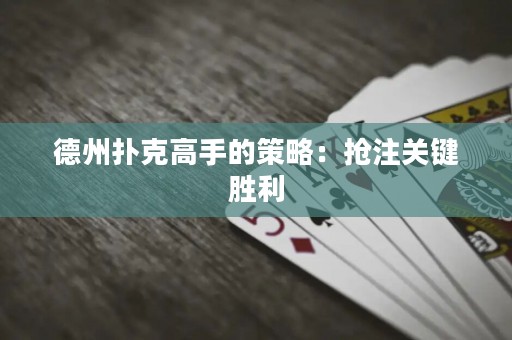 德州撲克高手的策略：搶注關鍵勝利