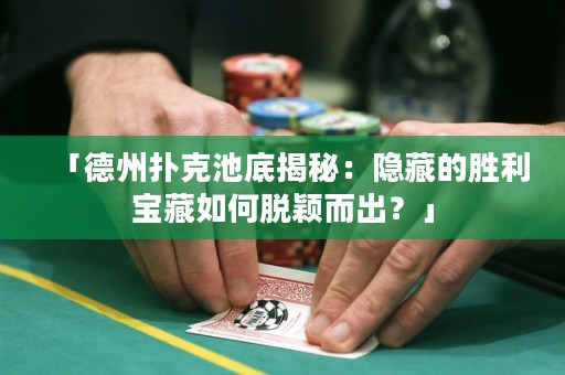「德州撲克池底揭秘：隱藏的勝利寶藏如何脫穎而出？」