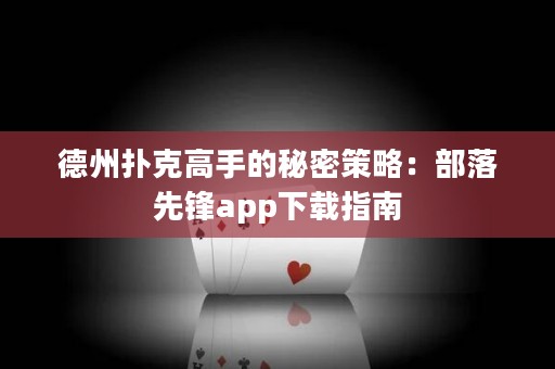 德州撲克高手的秘密策略：部落先鋒app下載指南