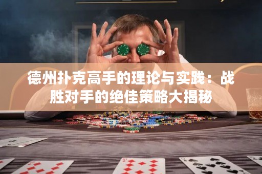 德州撲克高手的理論與實踐：戰(zhàn)勝對手的絕佳策略大揭秘