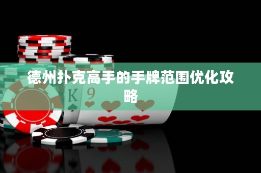 德州撲克高手的手牌范圍優(yōu)化攻略