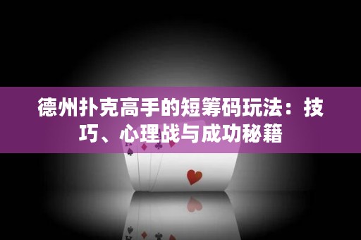 德州撲克高手的短籌碼玩法：技巧、心理戰(zhàn)與成功秘籍