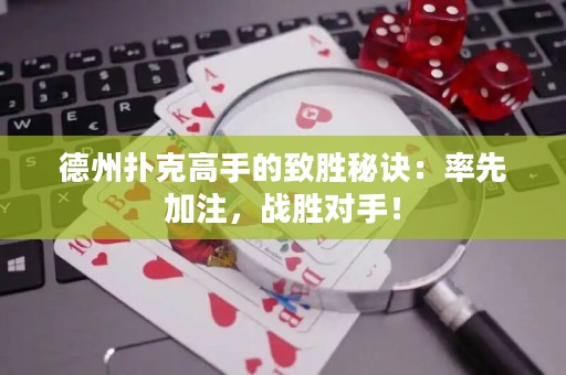 德州撲克高手的致勝秘訣：率先加注，戰(zhàn)勝對(duì)手！
