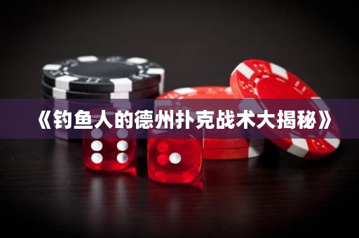 《釣魚人的德州撲克戰(zhàn)術(shù)大揭秘》