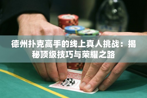 德州撲克高手的線上真人挑戰(zhàn)：揭秘頂級技巧與榮耀之路