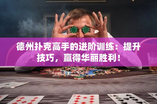 德州撲克高手的進(jìn)階訓(xùn)練：提升技巧，贏得華麗勝利！
