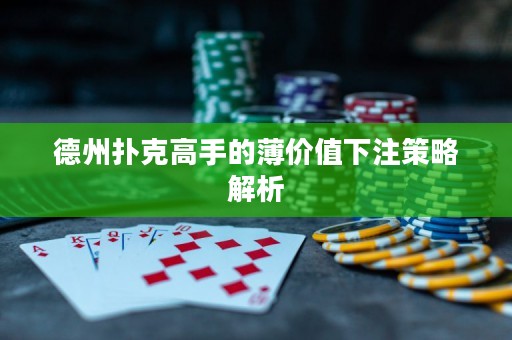 德州撲克高手的薄價(jià)值下注策略解析