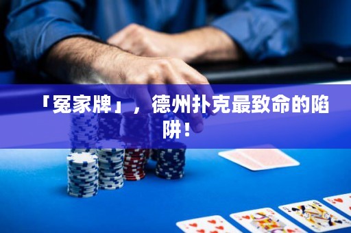 「冤家牌」，德州撲克最致命的陷阱！