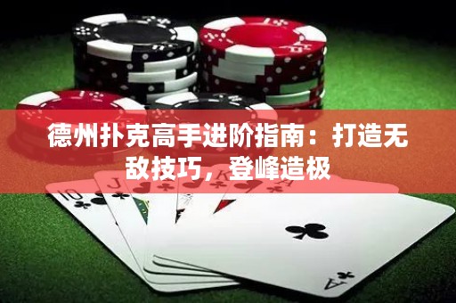德州撲克高手進(jìn)階指南：打造無(wú)敵技巧，登峰造極