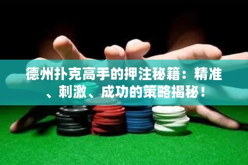 德州撲克高手的押注秘籍：精準(zhǔn)、刺激、成功的策略揭秘！
