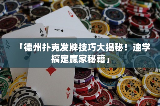 「德州撲克發(fā)牌技巧大揭秘！速學(xué)搞定贏家秘籍」