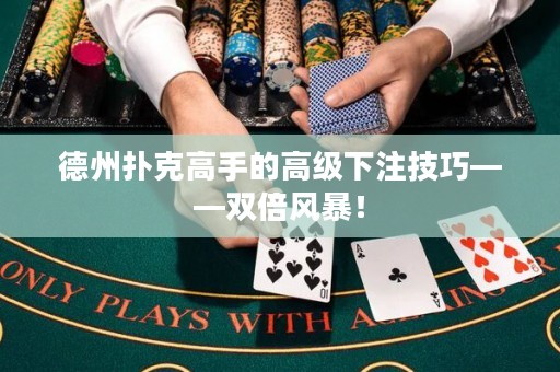 德州撲克高手的高級下注技巧——雙倍風(fēng)暴！