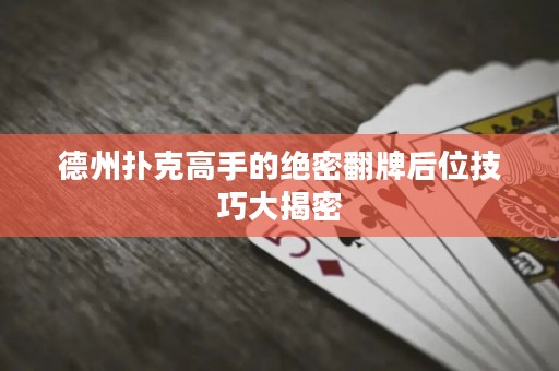 德州撲克高手的絕密翻牌后位技巧大揭密