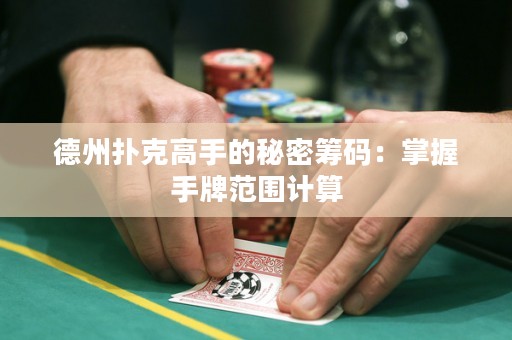 德州撲克高手的秘密籌碼：掌握手牌范圍計算