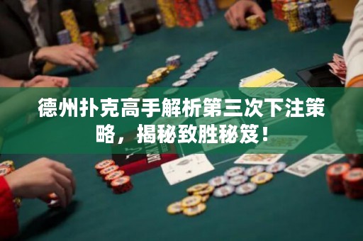 德州撲克高手解析第三次下注策略，揭秘致勝秘笈！