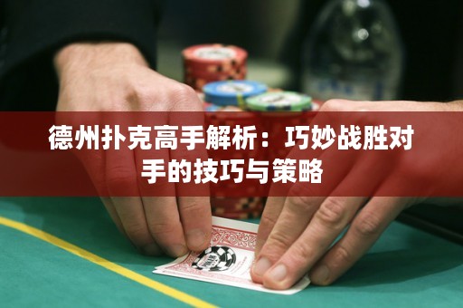 德州撲克高手解析：巧妙戰(zhàn)勝對(duì)手的技巧與策略