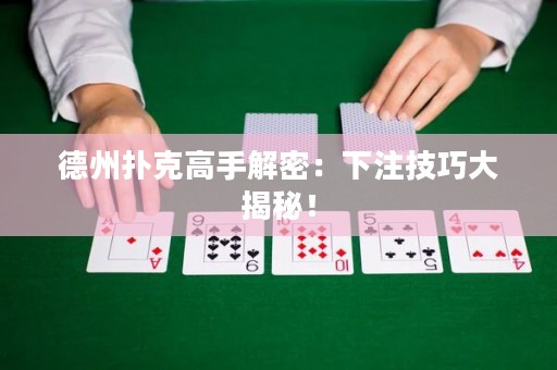 德州撲克高手解密：下注技巧大揭秘！