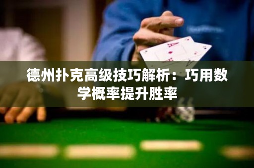 德州撲克高級技巧解析：巧用數(shù)學概率提升勝率