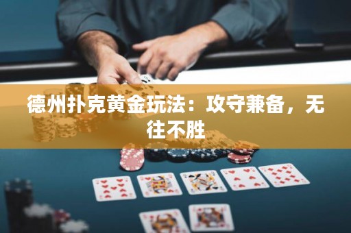 德州撲克黃金玩法：攻守兼?zhèn)洌瑹o往不勝