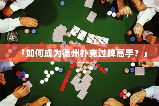 「如何成為德州撲克過牌高手？」