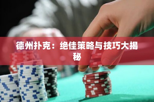 德州撲克：絕佳策略與技巧大揭秘