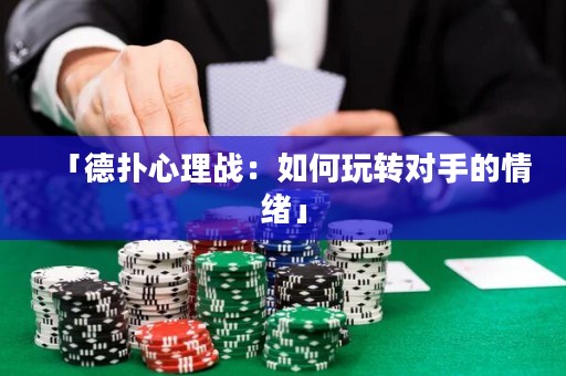 「德?lián)湫睦響?zhàn)：如何玩轉(zhuǎn)對手的情緒」