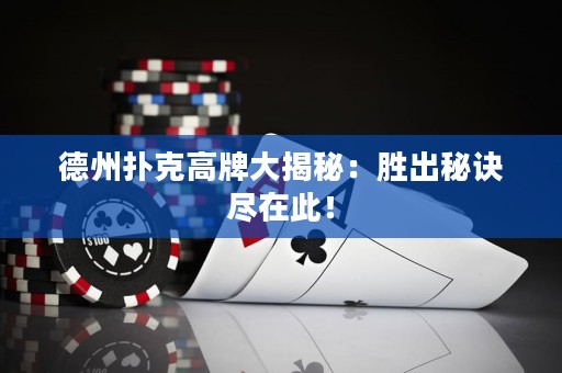德州撲克高牌大揭秘：勝出秘訣盡在此！