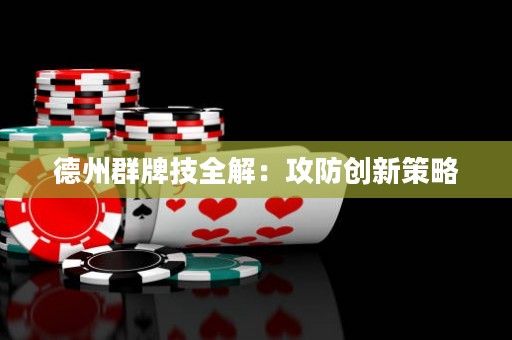 德州群牌技全解：攻防創(chuàng)新策略