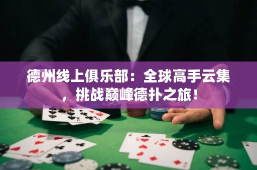 德州線上俱樂(lè)部：全球高手云集，挑戰(zhàn)巔峰德?lián)渲茫? title=