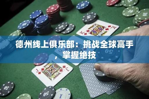 德州線上俱樂部：挑戰(zhàn)全球高手，掌握絕技