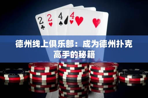 德州線上俱樂部：成為德州撲克高手的秘籍