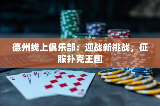 德州線上俱樂部：迎戰(zhàn)新挑戰(zhàn)，征服撲克王國