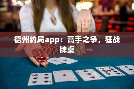 德州約局app：高手之爭，狂戰(zhàn)牌桌
