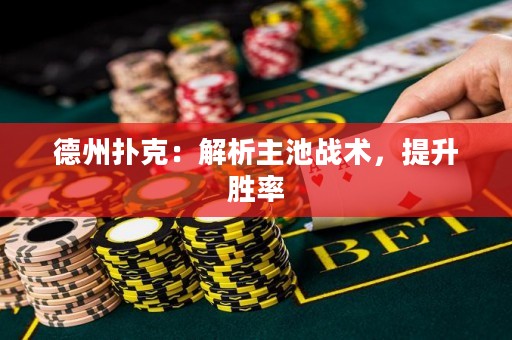德州撲克：解析主池戰(zhàn)術(shù)，提升勝率