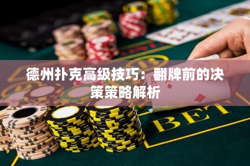 德州撲克高級技巧：翻牌前的決策策略解析
