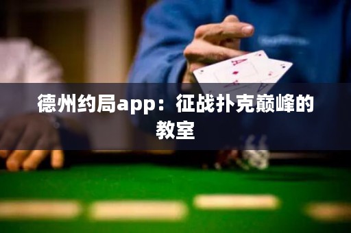 德州約局app：征戰(zhàn)撲克巔峰的教室