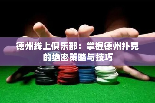 德州線上俱樂部：掌握德州撲克的絕密策略與技巧