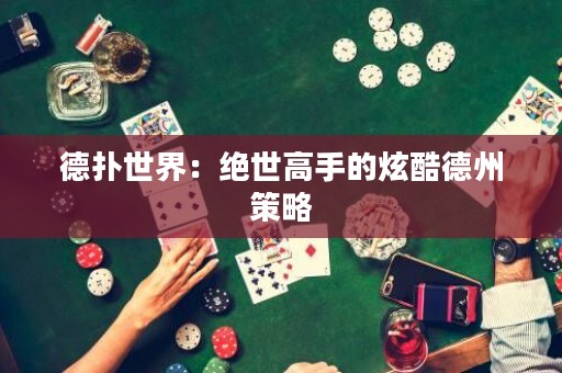 德?lián)涫澜纾航^世高手的炫酷德州策略
