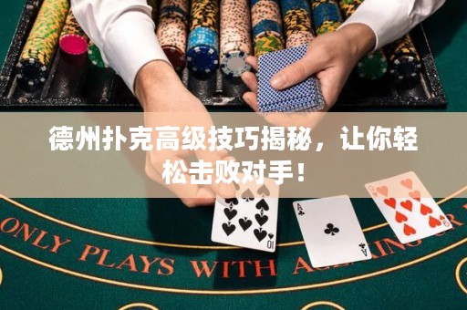 德州撲克高級(jí)技巧揭秘，讓你輕松擊敗對(duì)手！
