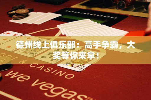 德州線上俱樂部：高手爭(zhēng)霸，大獎(jiǎng)等你來拿！