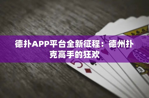 德?lián)銩PP平臺(tái)全新征程：德州撲克高手的狂歡